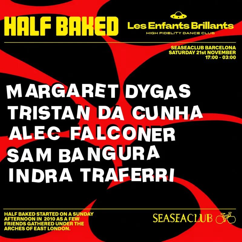 Half Baked x Les Enfants Brillants, Margaret Dygas, Tristan da Cunha, Alec Falconer, Sam Bangura, Indra Traferri, Seaseaclub Barcelona, 21 November 2026